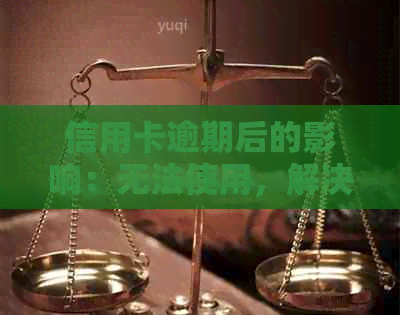 信用卡逾期后的影响：无法使用，解决方案和预防措