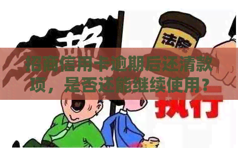 招商信用卡逾期后还清款项，是否还能继续使用？