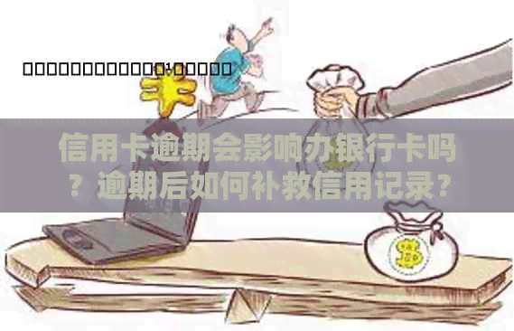 信用卡逾期会影响办银行卡吗？逾期后如何补救信用记录？