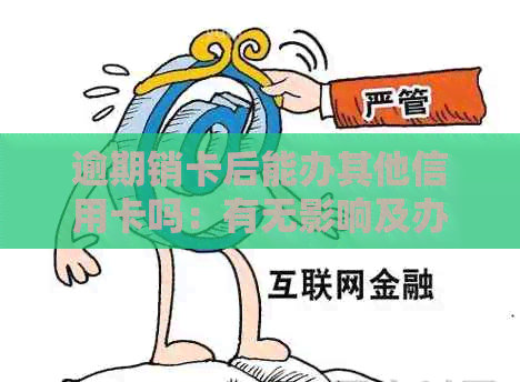 逾期销卡后能办其他信用卡吗：有无影响及办理流程