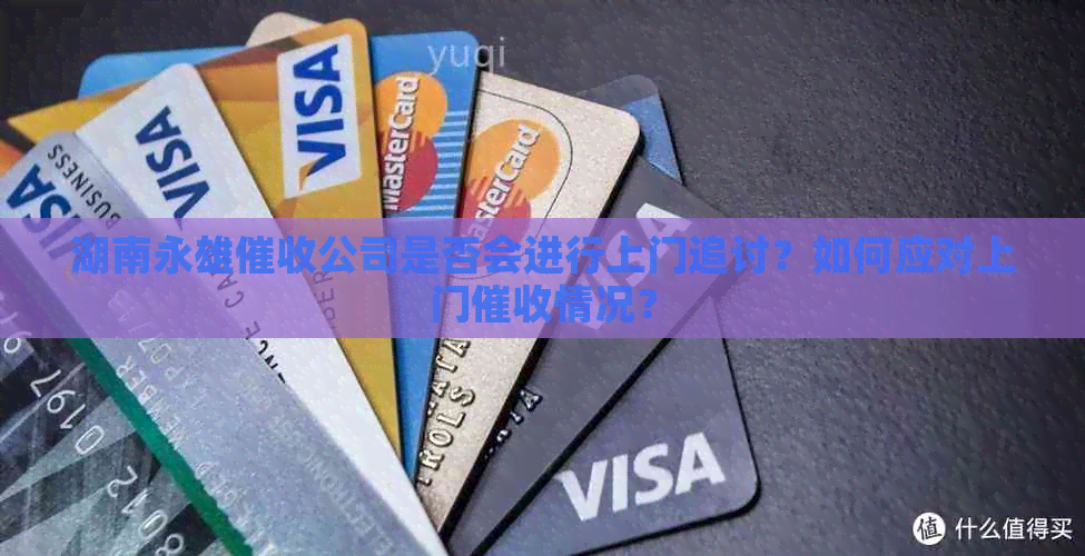 湖南永雄公司是否会进行上门追讨？如何应对上门情况？