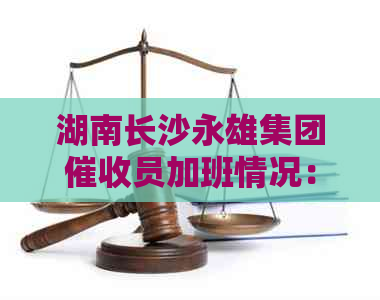 湖南长沙永雄集团员加班情况：是否常在夜晚工作？