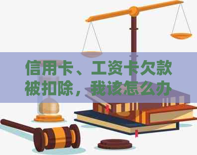 信用卡、工资卡欠款被扣除，我该怎么办？这里有解决方案！