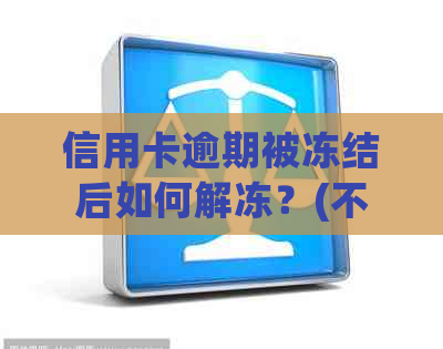 信用卡逾期被冻结后如何解冻？(不涉及关键词：利息、还款期限、信用评分等)