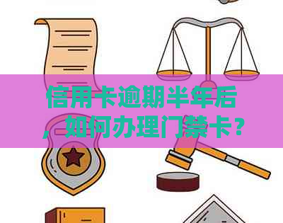 信用卡逾期半年后，如何办理门禁卡？相关问题解答一览