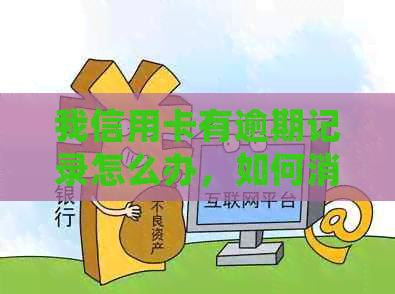 我信用卡有逾期记录怎么办，如何消除？逾期记录会影响贷款吗？