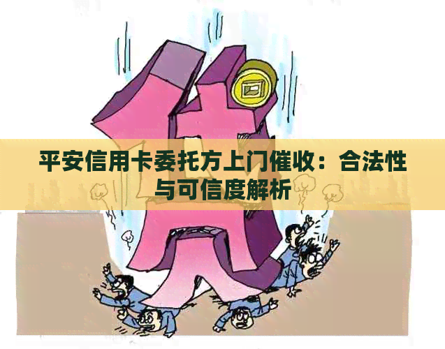 平安信用卡委托方上门：合法性与可信度解析
