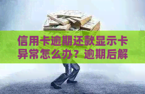 信用卡逾期还款显示卡异常怎么办？逾期后解除时间以及解决无法使用的方法