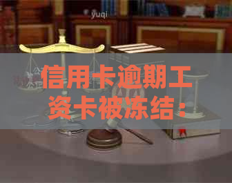 信用卡逾期工资卡被冻结：处理策略与解冻方法