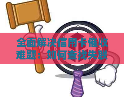 全面解决信用卡难题：如何查找失联客户并有效管理逾期欠款
