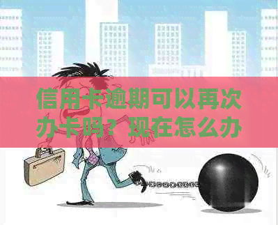 信用卡逾期可以再次办卡吗？现在怎么办？