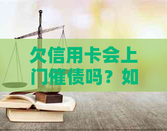 欠信用卡会上门催债吗？如何应对上门？