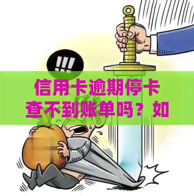 信用卡逾期停卡查不到账单吗？如何处理？