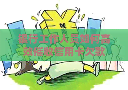 银行工作人员如何高效信用卡欠款