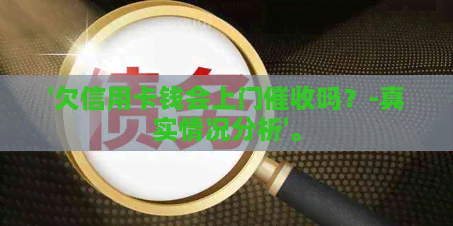 '欠信用卡钱会上门吗？-真实情况分析'。