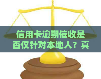 信用卡逾期是否仅针对本地人？真的需要上门吗？