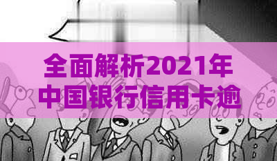 全面解析2021年中国银行信用卡逾期新法规：如何避免逾期、影响与解决办法