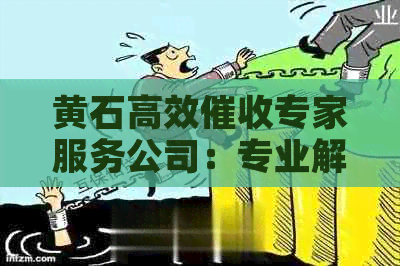 黄石高效专家服务公司：专业解决欠款问题，助力您财务健