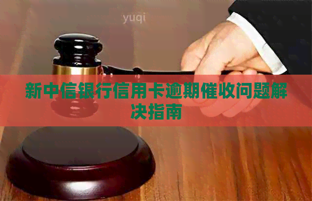 新中信银行信用卡逾期问题解决指南