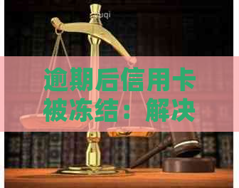 逾期后信用卡被冻结：解决策略与步骤一览