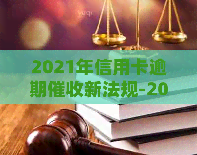 2021年信用卡逾期新法规-2021年信用卡逾期新法规解读