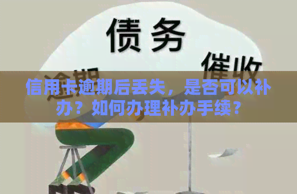 信用卡逾期后丢失，是否可以补办？如何办理补办手续？