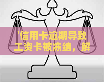 '信用卡逾期导致工资卡被冻结，解决办法是什么？'