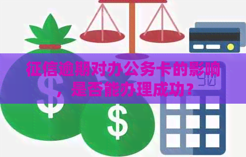 逾期对办公务卡的影响，是否能办理成功？