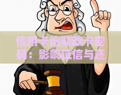 信用卡逾期改卡密码：影响与还款困难的探讨