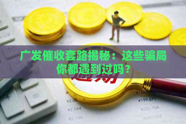 广发套路揭秘：这些骗局你都遇到过吗？