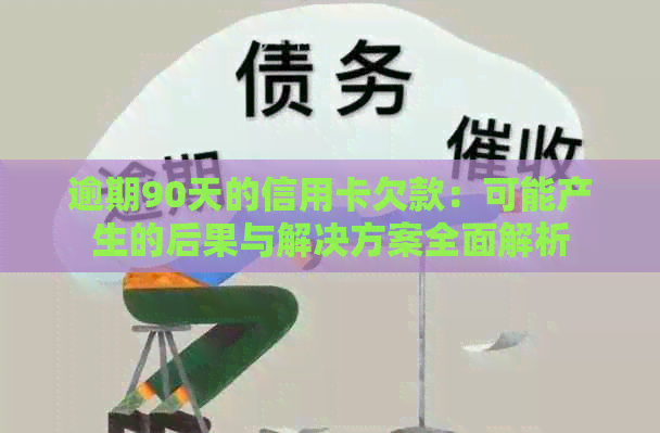 逾期90天的信用卡欠款：可能产生的后果与解决方案全面解析