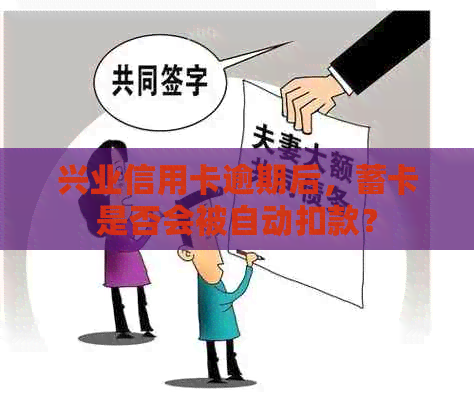 兴业信用卡逾期后，蓄卡是否会被自动扣款？