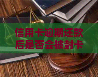 信用卡逾期还款后是否会被封卡？了解相关政策和解决办法