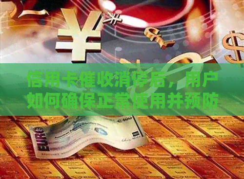 信用卡消停后，用户如何确保正常使用并预防潜在风险？