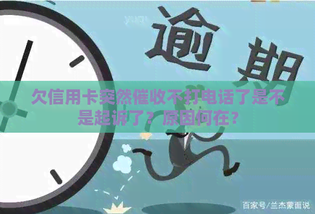 欠信用卡突然不打电话了是不是起诉了？原因何在？