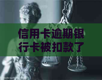 信用卡逾期银行卡被扣款了怎么办？处理方式是什么？