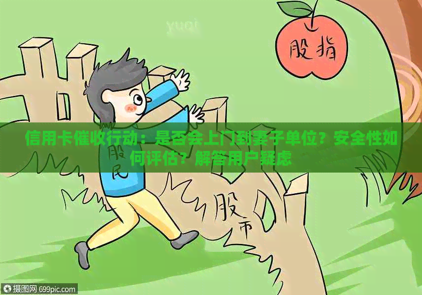 信用卡行动：是否会上门到妻子单位？安全性如何评估？解答用户疑虑