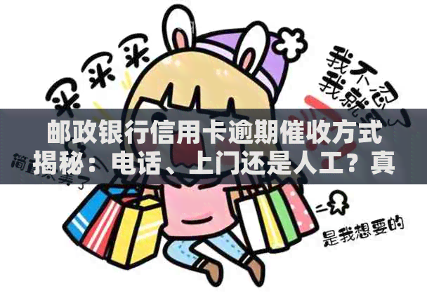 邮政银行信用卡逾期方式揭秘：电话、上门还是人工？真的吗？