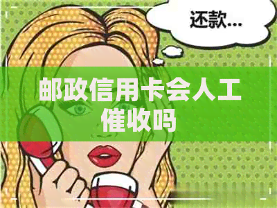 邮政信用卡会人工吗