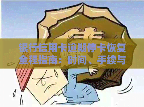 银行信用卡逾期停卡恢复全程指南：时间、手续与注意事项一网打尽