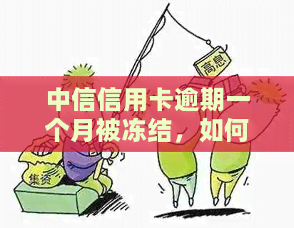 中信信用卡逾期一个月被冻结，如何解冻并解决还款问题？