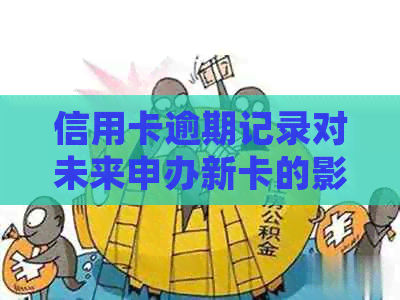 信用卡逾期记录对未来申办新卡的影响：详细解读与建议