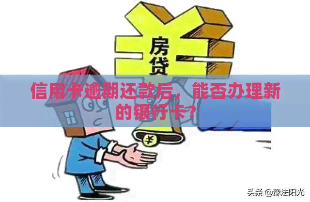 信用卡逾期还款后，能否办理新的银行卡？