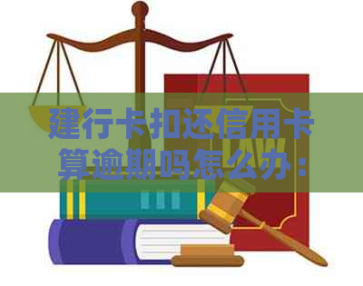 建行卡扣还信用卡算逾期吗怎么办：如何处理和避免逾期问题