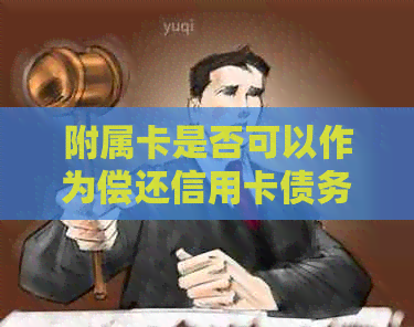 附属卡是否可以作为偿还信用卡债务的主要工具？