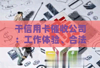 干信用卡公司：工作体验、合法性与相关注意事项-干信用卡的工作怎么样