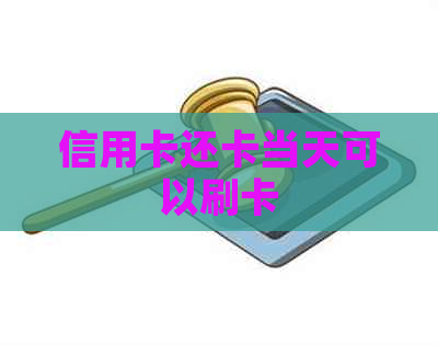 信用卡还卡当天可以刷卡