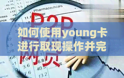 如何使用young卡进行取现操作并完成还款？全面解析相关问题与步骤