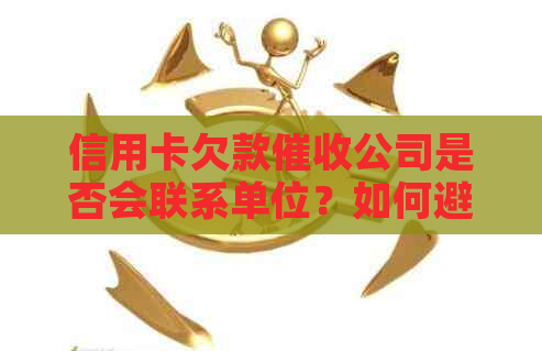 信用卡欠款公司是否会联系单位？如何避免影响工作及个人信用？