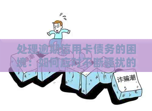 处理逾期信用卡债务的困境：如何应对不断的电话和家人的担忧